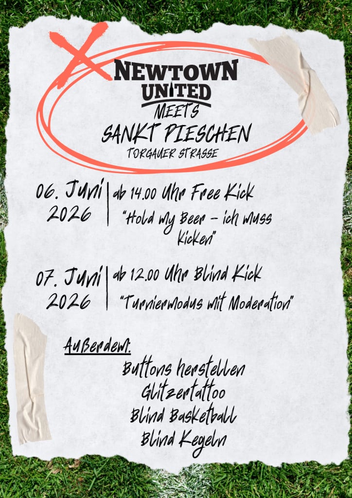Flyer: Newtown United meets Sankt Pieschen, Torgauer Straße, 6. Juni ab 14 Uhr Free Kick, 7. Juni ab 12 Uhr Blind Kick